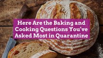 Here Are the Baking and Cooking Questions You've Asked Most in Quarantine