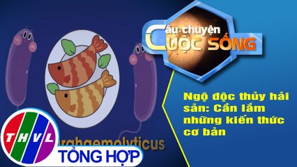 Ngộ độc thủy hải sản: Cần lắm những kiến thức cơ bản