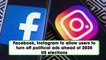 Facebook, Instagram to allow users to turn off political ads ahead of 2020 US elections