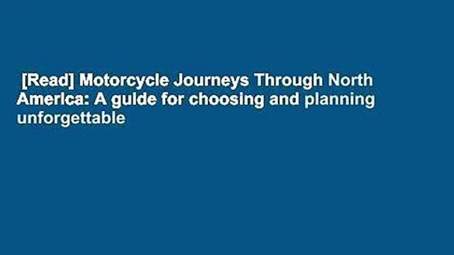 [Read] Motorcycle Journeys Through North America: A guide for choosing and planning unforgettable