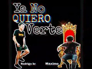 Rodrigo br ft Máximo - ya no quiero verte 