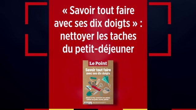 Hors-série « Savoir tout faire avec ses dix doigts » : nettoyer les taches du petit déjeuner