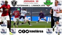 Tottenham H. 1- 1 Manchester Utd | Fecha 30 - Premier League | Luis Flores - La Tertulia Deportes