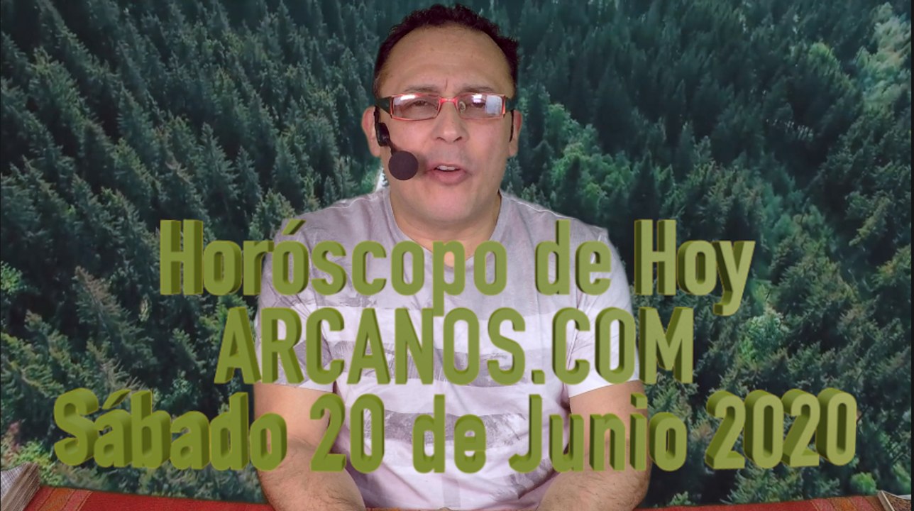 HOROSCOPO DE HOY de ARCANOS.COM - Sábado 20 Junio de 2020