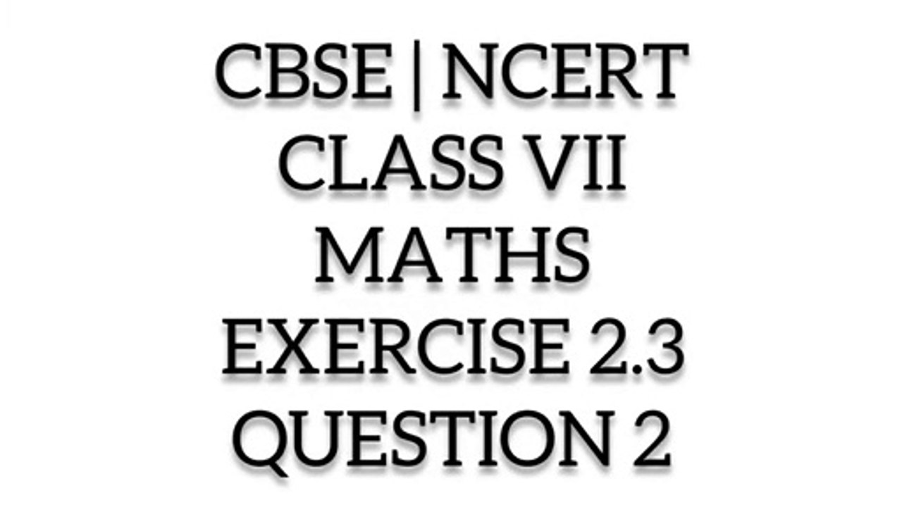 solution of class 7 maths I CBSE | NCERT | CLASS 7 | MATHS | EXERCISE 2.3 | QUESTION 2