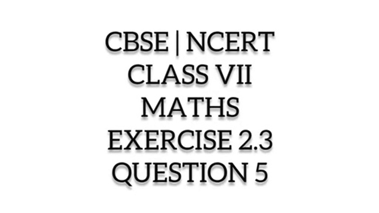 ncert solutions for class 7 maths I CBSE | NCERT | CLASS 7TH | MATHS | EXERCISE 2.3 | QUESTION 5