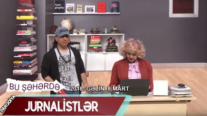 Bu seherde  2018 - Gelin 8 mart  Jurnalistler