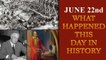 June 22nd: Some major events that happened on this day in history | Oneindia News