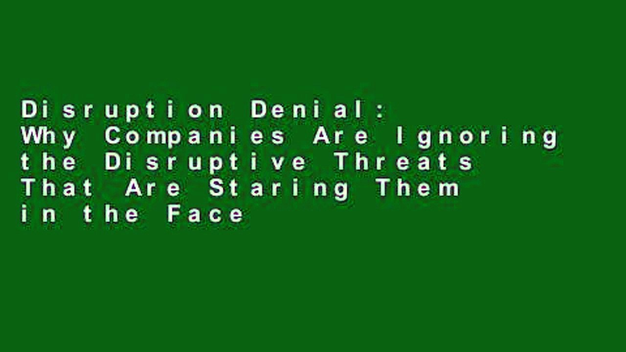 Disruption Denial: Why Companies Are Ignoring the Disruptive Threats That Are