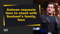 Salman requests fans to stand with Sushant's family, fans