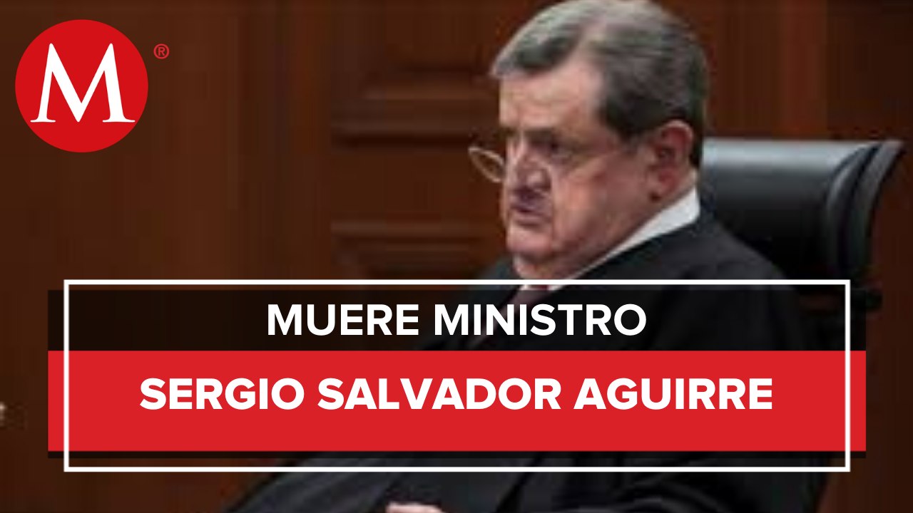 Muere Sergio Salvador Aguirre, ministro en retiro de la Corte