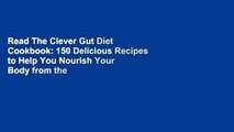 Read The Clever Gut Diet Cookbook: 150 Delicious Recipes to Help You Nourish Your Body from the