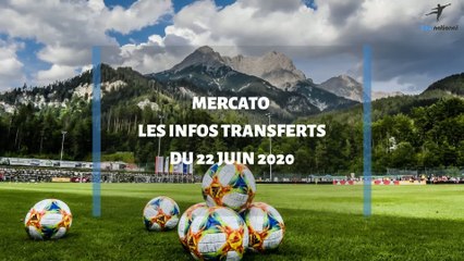 Mercato d'été 2020 : les infos transferts du 22 juin