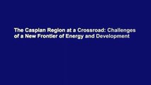 The Caspian Region at a Crossroad: Challenges of a New Frontier of Energy and