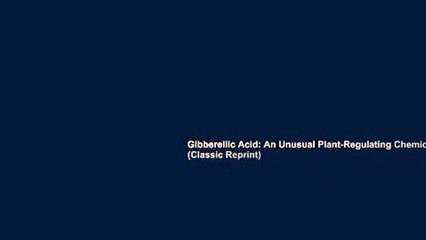 Gibberellic Acid: An Unusual Plant-Regulating Chemical (Classic Reprint)