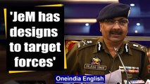 J&K DGP: JeM has designs to target forces, Pakistan dropping weapons via drones| Oneindia News