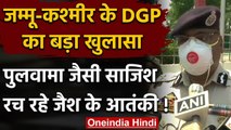 Jammu Kashmir के DGP Dilbag Singh का बयान, Pulwama दोहराने की साजिस रच रहा जैश | वनइंडिया हिंदी