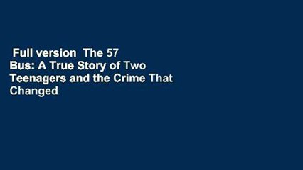 Full version  The 57 Bus: A True Story of Two Teenagers and the Crime That Changed Their Lives