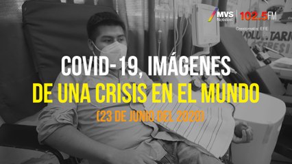 COVID-19, Imágenes de una crisis en el mundo 23 Junio 2020