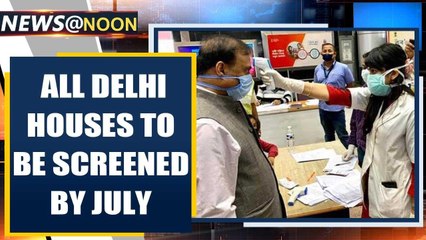 Covid in Delhi: Screening to be done at all households in capital by July 6 | Oneindia News