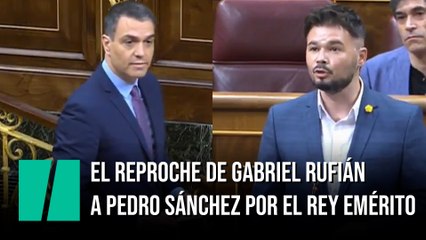 El reproche de Gabriel Rufián a Pedro Sánchez por el rey emérito