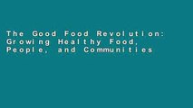 The Good Food Revolution: Growing Healthy Food, People, and Communities