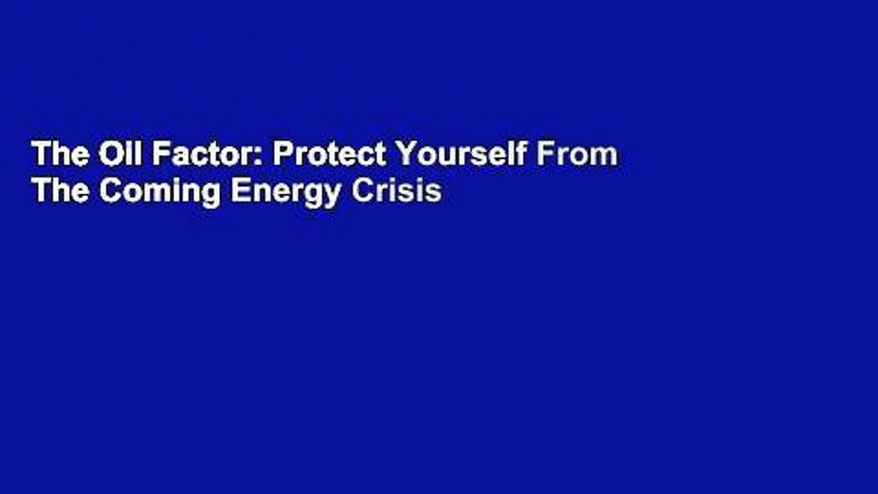 The Oil Factor: Protect Yourself From The Coming Energy Crisis