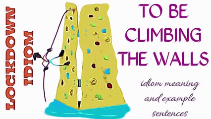 Lockdown Idiom: To be climbing the walls