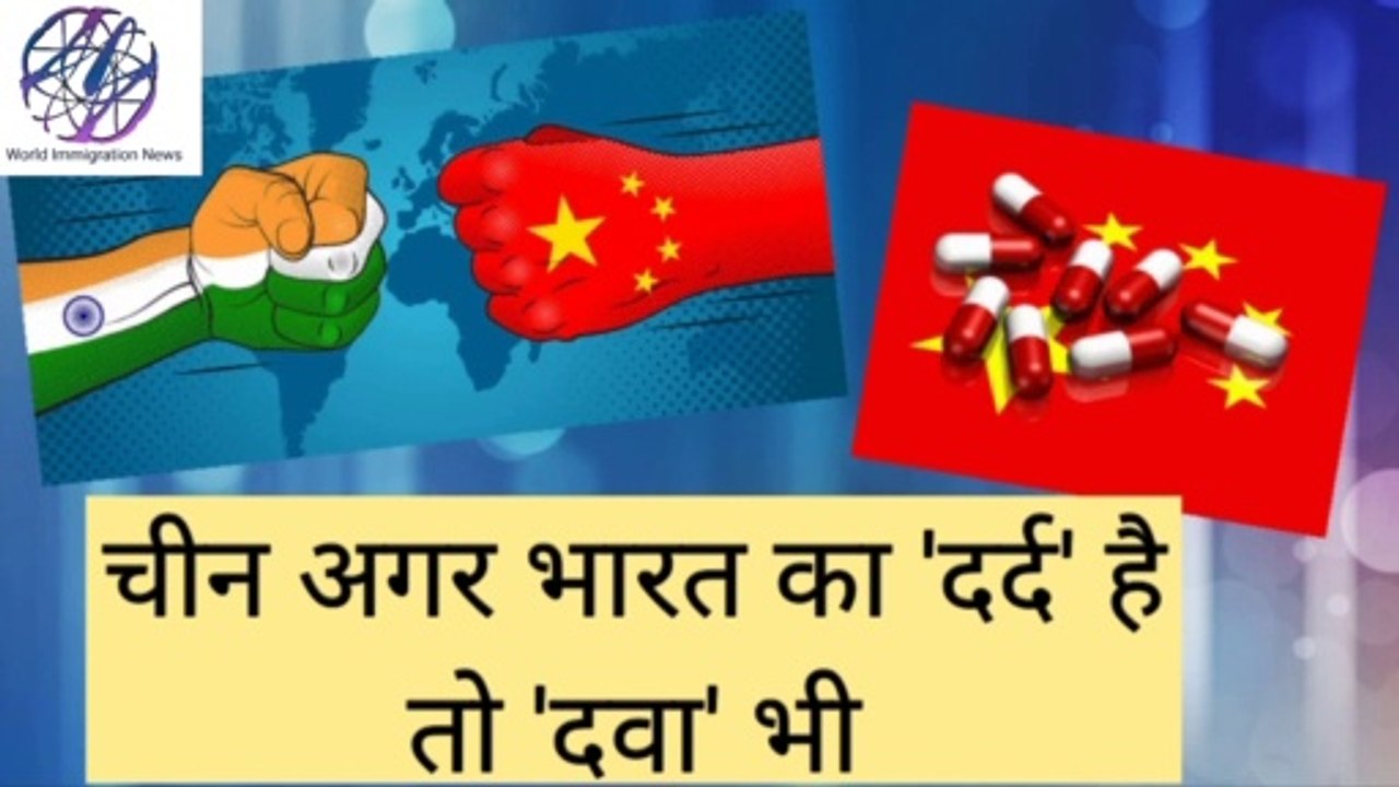 चीन अगर भारत का 'दर्द' है तो 'दवा' भी !!!