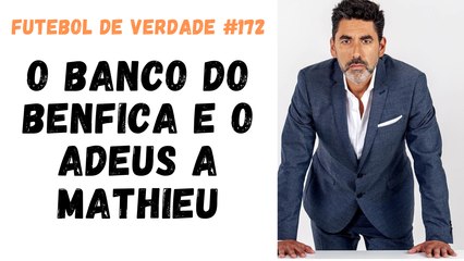 Futebol de Verdade #172  - O banco do Benfica e o adeus a Mathieu