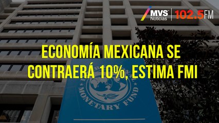 Economía mexicana se contraerá 10%, estima FMI