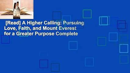 [Read] A Higher Calling: Pursuing Love, Faith, and Mount Everest for a Greater Purpose Complete