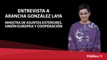 Entrevista a Arancha González Laya, ministra de Asuntos Exteriores, Unión Europea y Cooperación