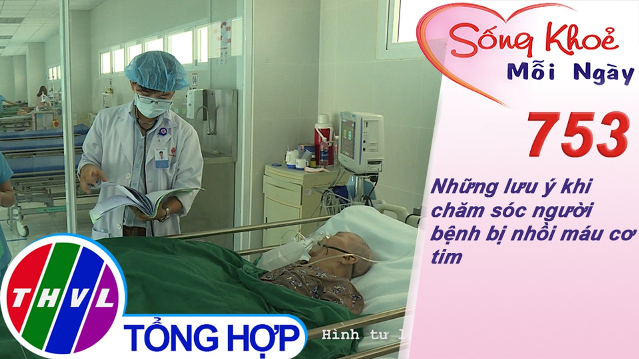 Những lưu ý khi chăm sóc người bệnh bị nhồi máu cơ tim | Sống khỏe mỗi ngày - Kỳ 753