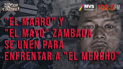 "El Marro" y "El Mayo" Zambada se unen para enfrentar a "El Mencho"