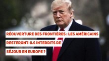 Réouverture des frontières : les Américains resteront-ils interdits de séjour en Europe ?