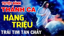 TUYỆT ĐỈNH THÁNH CA - HÀNG TRIỆU TRÁI TIM TAN CHẢY  Nhạc Thánh Ca Mới Hay Nhất 2020