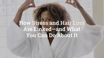 How Stress and Hair Loss Are Linked—and What You Can Do About It
