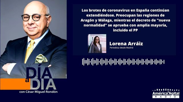 Los brotes de coronavirus en España continúan extendiéndose. Preocupan las regiones de Aragón y Málaga, mientras el decreto de nueva normalidad se aprueba con amplia mayoría, incluido el PP