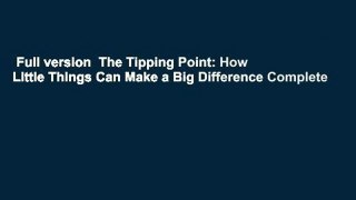 Full version  The Tipping Point: How Little Things Can Make a Big Difference Complete