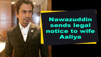 Nawazuddin Siddiqui sends legal notice to wife Aaliya
