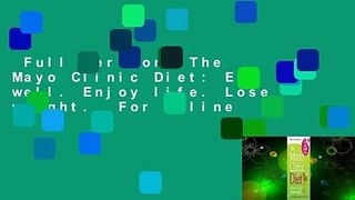 Full version  The Mayo Clinic Diet: Eat well. Enjoy life. Lose weight.  For Online