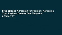 Free eBooks A Passion for Fashion: Achieving Your Fashion Dreams One Thread at