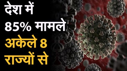 Coronavirus जानिए देश में कोरोना का हाल, 85 फीसदी मामले अकेले आठ राज्यों से