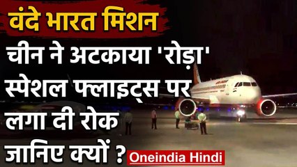 Vande Bharat Mission : चीन ने अटकाया रोड़ा, भारतीयों को फ्लाइट से उड़ान भरने से रोका