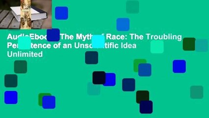 AudioEbooks The Myth of Race: The Troubling Persistence of an Unscientific Idea Unlimited