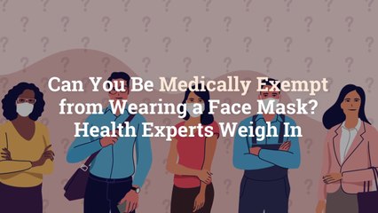 Can You Be Medically Exempt from Wearing a Face Mask? Health Experts Weigh In