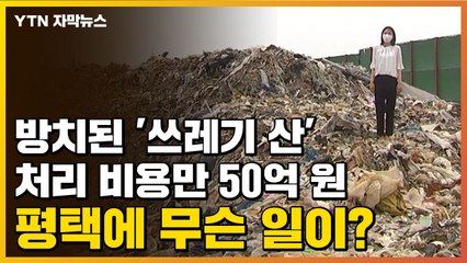 [자막뉴스] 방치된 '쓰레기 산' 처리 비용만 50억 원...평택에 무슨 일이? / YTN
