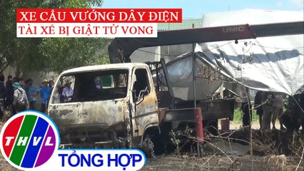 Xe cẩu chạm dây điện, một người tử vong tại chỗ