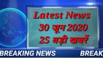30 June 2020 : आज की 25 बड़ी खबरें।  25 Latest News Today. BREAKING NEWS
